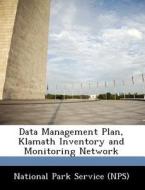 Data Management Plan, Klamath Inventory And Monitoring Network edito da Bibliogov