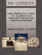 Indian Refining Co V. Taylor U.s. Supreme Court Transcript Of Record With Supporting Pleadings di James W Noel, U S Lesh edito da Gale Ecco, U.s. Supreme Court Records
