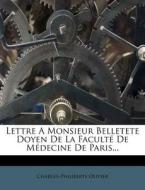 Lettre A Monsieur Belletete Doyen De La Faculte De Medecine De Paris... di Charles-philiberts Olivier edito da Nabu Press