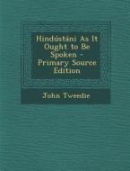 Hindustani as It Ought to Be Spoken di John Tweedie edito da Nabu Press