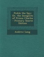 Pickle the Spy; Or, the Incognito of Prince Charles di Andrew Lang edito da Nabu Press