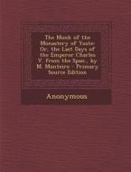 The Monk of the Monastery of Yuste: Or, the Last Days of the Emperor Charles V. from the Span., by M. Monteiro di Anonymous edito da Nabu Press