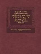 Report of the Quartermaster- General of the State of New Jersey, for the Year 1870 - Primary Source Edition edito da Nabu Press
