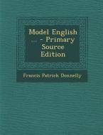 Model English ... - Primary Source Edition di Francis Patrick Donnelly edito da Nabu Press