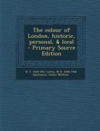 The Colour of London, Historic, Personal, & Local di W. J. 1839-1911 Loftie, M. H. 1858-1948 Spielmann, Yoshio Markino edito da Nabu Press