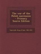The War of the Polish Succession edito da Nabu Press