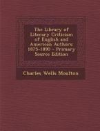 The Library of Literary Criticism of English and American Authors: 1875-1890 - Primary Source Edition di Charles Wells Moulton edito da Nabu Press