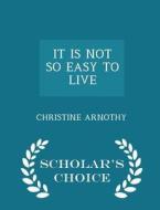 It Is Not So Easy To Live - Scholar's Choice Edition di Christine Arnothy edito da Scholar's Choice
