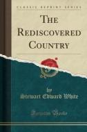 The Rediscovered Country (classic Reprint) di Stewart Edward White edito da Forgotten Books