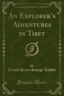 An Explorer's Adventures In Tibet (classic Reprint) di Arnold Henry Savage Landor edito da Forgotten Books