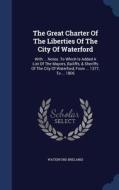 The Great Charter Of The Liberties Of The City Of Waterford di Waterfor Ireland edito da Sagwan Press
