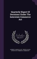Quarterly Digest Of Decisions Under The Interstate Commerce Act di Herbert Confield Lust edito da Palala Press
