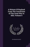 A History Of England From The Conclusion Of The Great War In 1815, Volume 5 di Sir Spencer Walpole edito da Palala Press