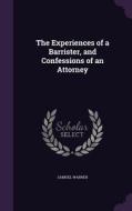 The Experiences Of A Barrister, And Confessions Of An Attorney di Samuel Warren edito da Palala Press