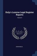 Kulp's Luzerne Legal Register Reports; Volume 9 di Anonymous edito da CHIZINE PUBN