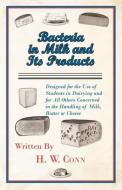 Bacteria In Milk And Its Products, Designed For The Use Of Students In Dairying And For All Others Concerned In The Hand di H. W. Conn edito da Envins Press