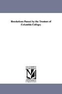 Resolutions Passed by the Trustees of Columbia College; di Columbia University edito da UNIV OF MICHIGAN PR