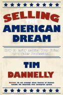 Selling the American Dream: How to Enjoy Making Your Living as a Sales Professional di Tim Dannelly edito da AUTHORHOUSE