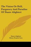 The Vision Or Hell, Purgatory And Paradise Of Dante Alighieri di Dante Alighieri edito da Kessinger Publishing, Llc