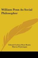 William Penn as Social Philosopher di Edward Corbyn Obert Beatty edito da Kessinger Publishing