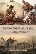 Scugog Carrying Place: A Frontier Pathway di Grant Karcich edito da DUNDURN PR LTD
