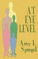 At Eye Level di Amy L Spiegel edito da America Star Books