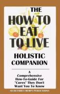 The How to Eat to Live Holistic Companion: A Comprehensive How-To-Guide for Cures They Don't Want You to Know di Nasir Hakim edito da Createspace