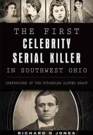 The First Celebrity Serial Killer in Southwest Ohio: Confessions of the Strangler Alfred Knapp di Richard O. Jones edito da ARCADIA PUB (SC)
