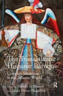 The Transatlantic Hispanic Baroque: Complex Identities in the Atlantic World di Harald E. Braun, Jesus Perez-Magallon edito da ROUTLEDGE