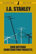 Ham Antenna Construction Projects di J. A. Stanley edito da Wildside Press