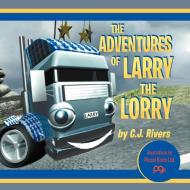 The Adventures of Larry the Lorry di Cj Rivers edito da Xlibris
