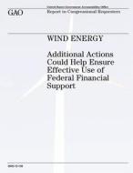 Wind Energy: Additional Actions Could Help Ensure Effective Use of Federal Financial Support di U. S. Government Accountability Office edito da Createspace