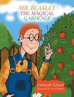 Mr. Beasley The Magical Gardener di Deborah Gibson edito da Authorhouse