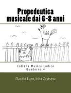 Propedeutica Musicale Dai 6-8 Anni di Claudio Lupo, Irina Zaytseva edito da Createspace