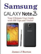 Samsung Note 3: Your Ultimate User Guide with 100 Tips and Tricks! di James J. Burton edito da Createspace