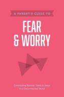 A Parent's Guide to Fear & Worry di Axis edito da TYNDALE HOUSE PUBL