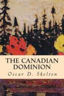 The Canadian Dominion di Oscar D. Skelton edito da Createspace