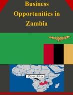 Business Opportunities in Zambia di U. S. Department of Commerce edito da Createspace