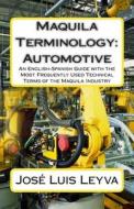 Maquila Terminology: Automotive: An English-Spanish Guide with the Most Frequently Used Technical Terms of the Maquila Industry di Jose Luis Leyva edito da Createspace
