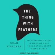 The Thing with Feathers: The Surprising Lives of Birds and What They Reveal about Being Human di Noah Strycker edito da Tantor Audio