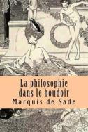 La Philosophie Dans Le Boudoir di Marquis de Sade edito da Createspace