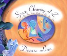 Space Clearing A-Z: How to Use Feng Shui to Purify and Bless Your Home di Denise Linn edito da Hay House