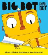 Big Bot, Small Bot: A Book of Robot Opposites di Marc Rosenthal edito da POWERHOUSE BOOKS