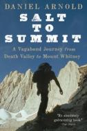 Salt to Summit: A Vagabond Journey from Death Valley to Mount Whitney di Daniel Arnold edito da COUNTERPOINT PR