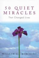 50 Quiet Miracles That Changed Lives di William G. Borchert edito da HAZELDEN PUB