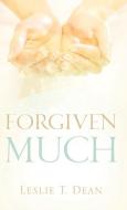 Forgiven Much di Leslie T. Dean edito da XULON PR