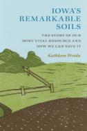 Iowa's Remarkable Soils di Kathleen Woida edito da University Of Iowa Press