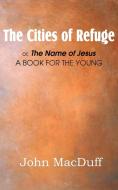 The Cities of Refuge di John Macduff edito da Bottom of the Hill Publishing