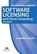 The Practical Guide to Software Licensing and Cloud Computing di H. Ward Classen edito da AMER BAR ASSN