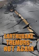 Earthquake Tremors - Not Again di Mihalchick B. A. Mihalchick edito da Xlibris US